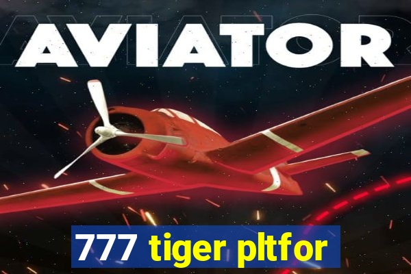 777 tiger pltfor